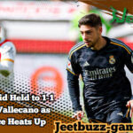 Real Madrid Held to 1-1 Draw by Vallecano as Title Race Heats Up